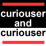 Curiouser and Curiouser